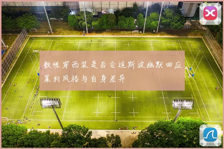 教练穿西装是否合适斯波幽默回应莱利风格与自身差异